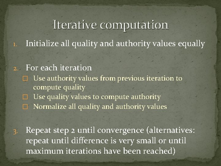 Iterative computation 1. Initialize all quality and authority values equally 2. For each iteration