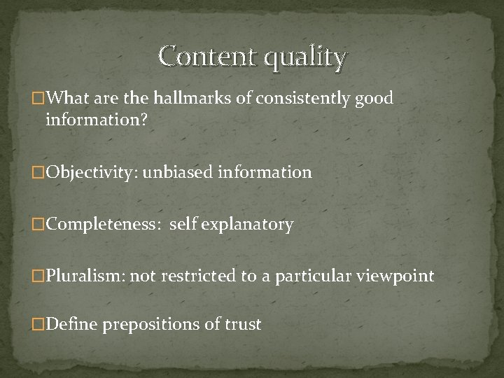 Content quality �What are the hallmarks of consistently good information? �Objectivity: unbiased information �Completeness: