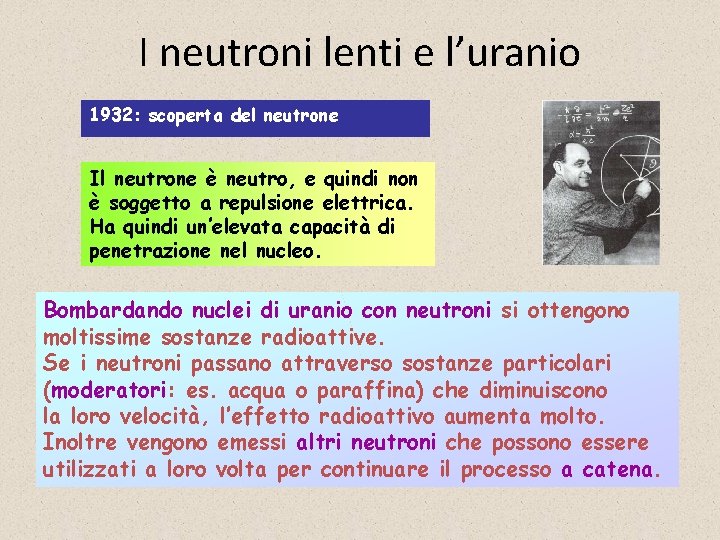 I neutroni lenti e l’uranio 1932: scoperta del neutrone Il neutrone è neutro, e