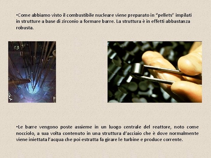  • Come abbiamo visto il combustibile nucleare viene preparato in “pellets” impilati in