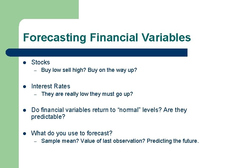 Forecasting Financial Variables l Stocks – l Buy low sell high? Buy on the