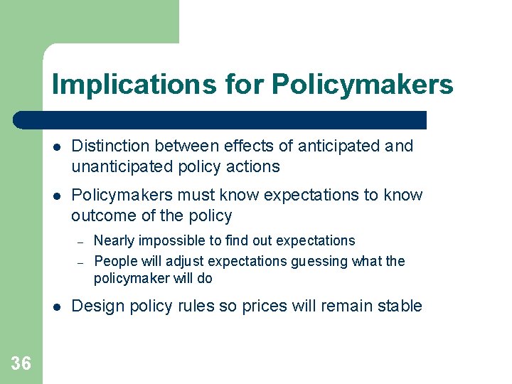 Implications for Policymakers l Distinction between effects of anticipated and unanticipated policy actions l