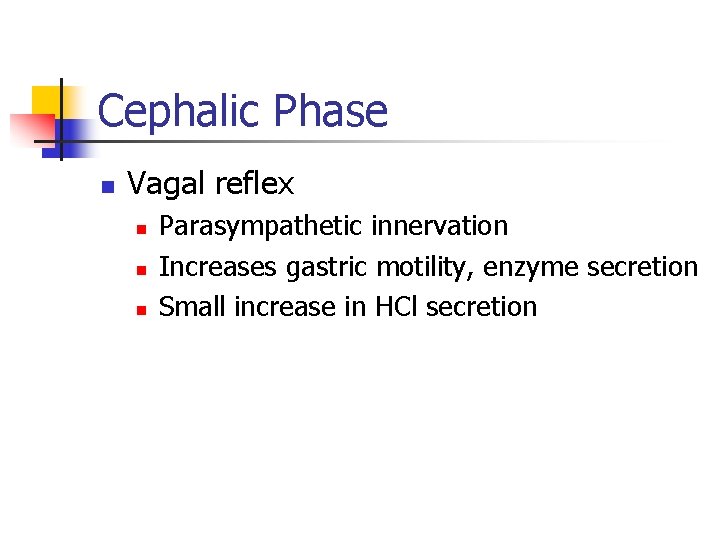 Cephalic Phase n Vagal reflex n n n Parasympathetic innervation Increases gastric motility, enzyme Cephalic Phase n Vagal reflex n n n Parasympathetic innervation Increases gastric motility, enzyme