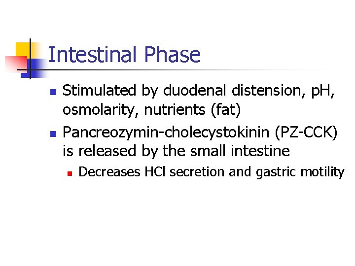 Intestinal Phase n n Stimulated by duodenal distension, p. H, osmolarity, nutrients (fat) Pancreozymin-cholecystokinin Intestinal Phase n n Stimulated by duodenal distension, p. H, osmolarity, nutrients (fat) Pancreozymin-cholecystokinin