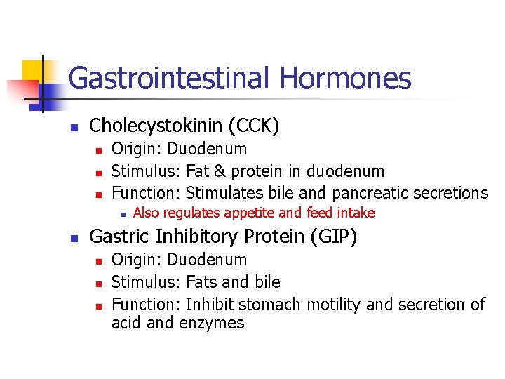 Gastrointestinal Hormones n Cholecystokinin (CCK) n n n Origin: Duodenum Stimulus: Fat & protein Gastrointestinal Hormones n Cholecystokinin (CCK) n n n Origin: Duodenum Stimulus: Fat & protein