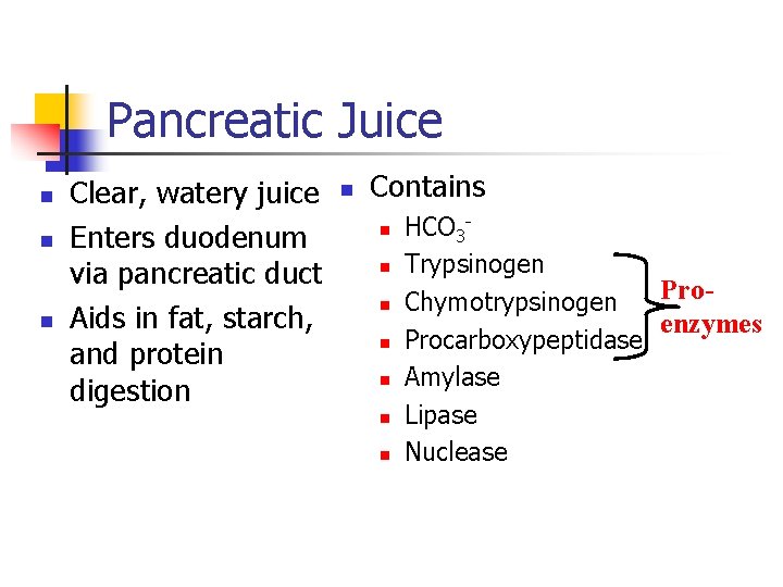 Pancreatic Juice n n n Clear, watery juice Enters duodenum via pancreatic duct Aids Pancreatic Juice n n n Clear, watery juice Enters duodenum via pancreatic duct Aids
