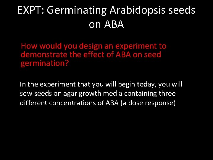 EXPT: Germinating Arabidopsis seeds on ABA How would you design an experiment to demonstrate