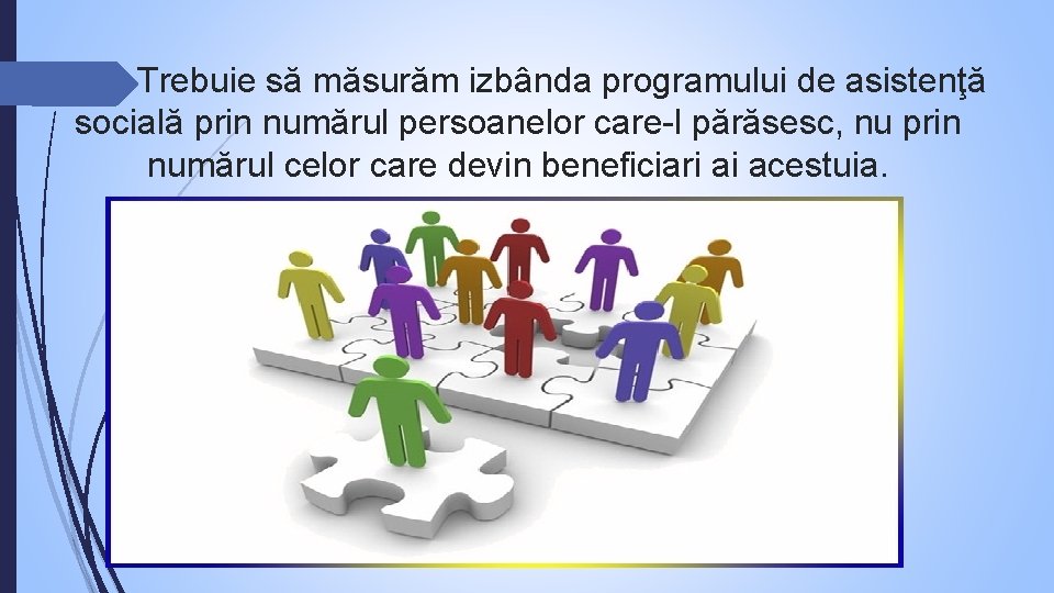  Trebuie să măsurăm izbânda programului de asistenţă socială prin numărul persoanelor care-l părăsesc,