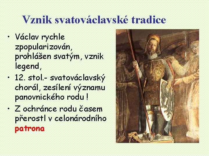 Vznik svatováclavské tradice • Václav rychle zpopularizován, prohlášen svatým, vznik legend, • 12. stol. Vznik svatováclavské tradice • Václav rychle zpopularizován, prohlášen svatým, vznik legend, • 12. stol.