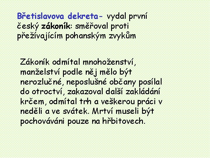 Břetislavova dekreta- vydal první český zákoník: směřoval proti přežívajícím pohanským zvykům Zákoník odmítal mnohoženství, Břetislavova dekreta- vydal první český zákoník: směřoval proti přežívajícím pohanským zvykům Zákoník odmítal mnohoženství,