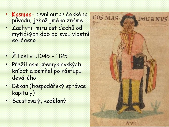 • Kosmas- první autor českého původu, jehož jméno známe • Zachytil minulost Čechů • Kosmas- první autor českého původu, jehož jméno známe • Zachytil minulost Čechů