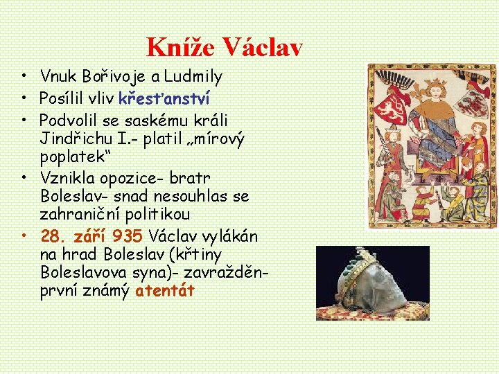 Kníže Václav • Vnuk Bořivoje a Ludmily • Posílil vliv křesťanství • Podvolil se Kníže Václav • Vnuk Bořivoje a Ludmily • Posílil vliv křesťanství • Podvolil se