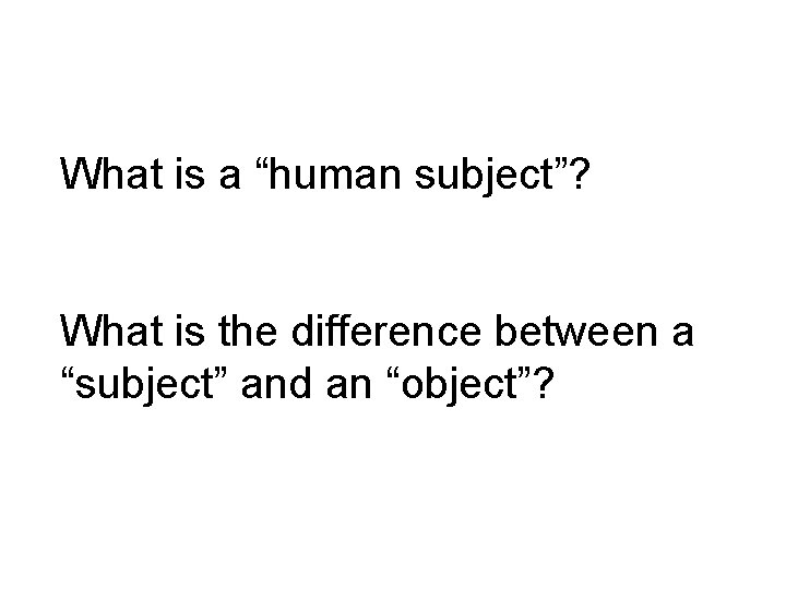 What is a “human subject”? What is the difference between a “subject” and an