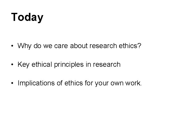 Today • Why do we care about research ethics? • Key ethical principles in