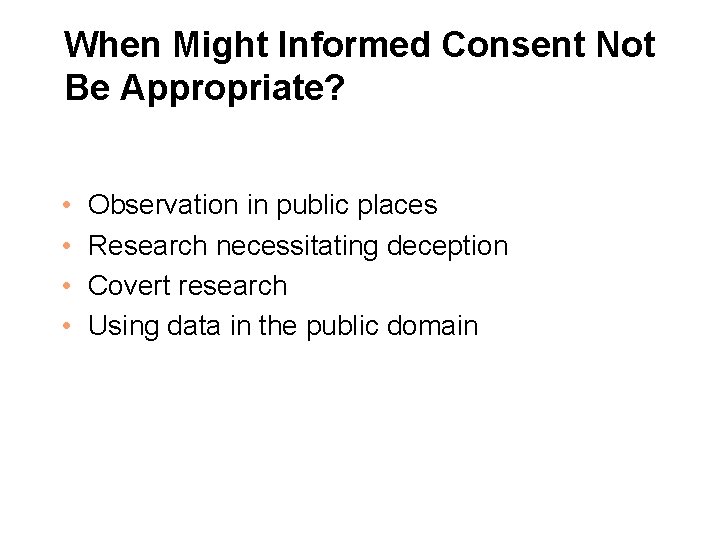 When Might Informed Consent Not Be Appropriate? • • Observation in public places Research