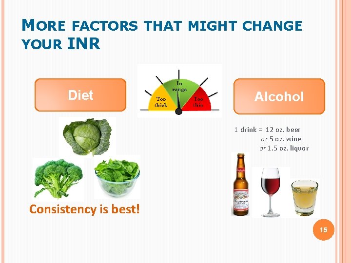 MORE FACTORS THAT MIGHT CHANGE YOUR INR Diet Alcohol 1 drink = 12 oz. MORE FACTORS THAT MIGHT CHANGE YOUR INR Diet Alcohol 1 drink = 12 oz.