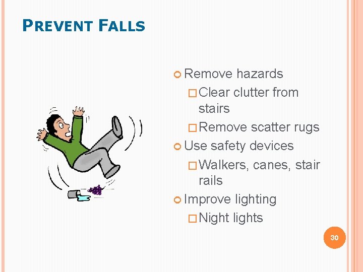 PREVENT FALLS Remove hazards �Clear clutter from stairs �Remove scatter rugs Use safety devices PREVENT FALLS Remove hazards �Clear clutter from stairs �Remove scatter rugs Use safety devices