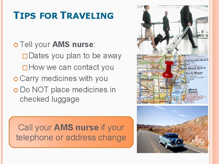 TIPS FOR TRAVELING Tell your AMS nurse: �Dates you plan to be away �How TIPS FOR TRAVELING Tell your AMS nurse: �Dates you plan to be away �How