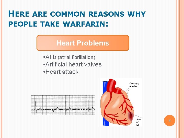 HERE ARE COMMON REASONS WHY PEOPLE TAKE WARFARIN: Heart Problems • Afib (atrial fibrillation) HERE ARE COMMON REASONS WHY PEOPLE TAKE WARFARIN: Heart Problems • Afib (atrial fibrillation)