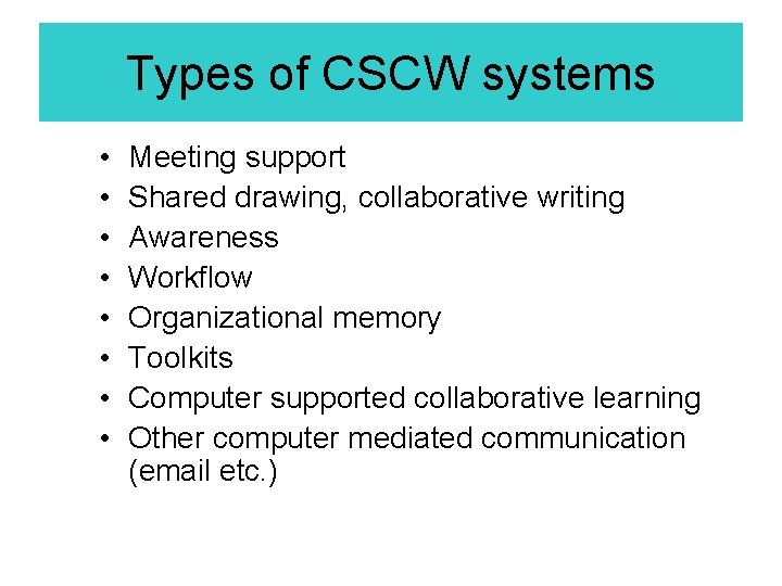 Types of CSCW systems • • Meeting support Shared drawing, collaborative writing Awareness Workflow Types of CSCW systems • • Meeting support Shared drawing, collaborative writing Awareness Workflow