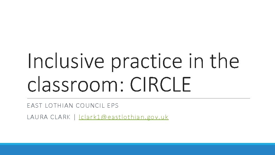 Inclusive practice in the classroom: CIRCLE EAST LOTHIAN COUNCIL EPS LAURA CLARK | lclark