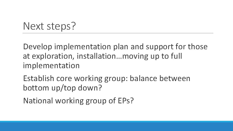 Next steps? Develop implementation plan and support for those at exploration, installation…moving up to