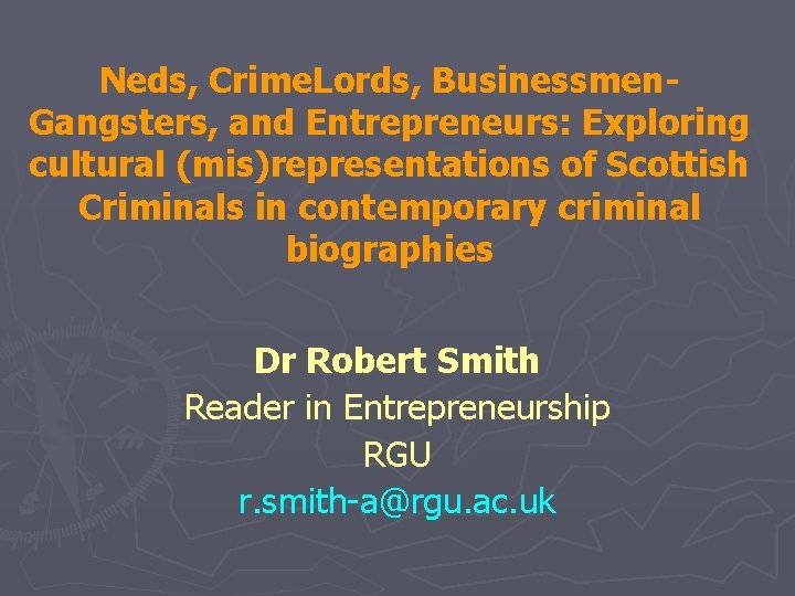 Neds, Crime. Lords, Businessmen. Gangsters, and Entrepreneurs: Exploring cultural (mis)representations of Scottish Criminals in