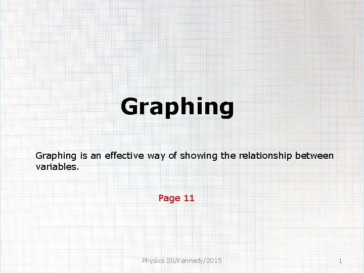 Graphing is an effective way of showing the relationship between variables. Page 11 Physics