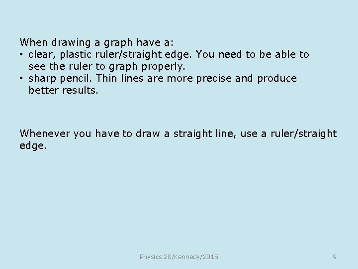 When drawing a graph have a: • clear, plastic ruler/straight edge. You need to