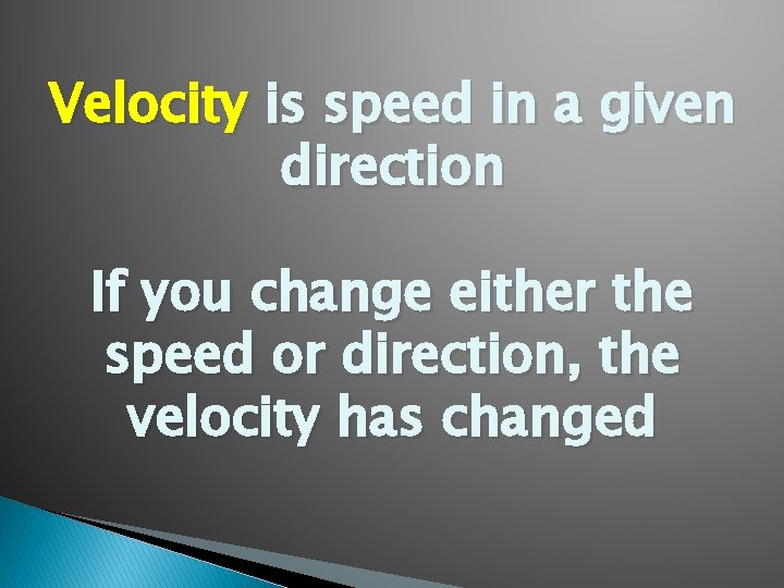 Velocity is speed in a given direction If you change either the speed or