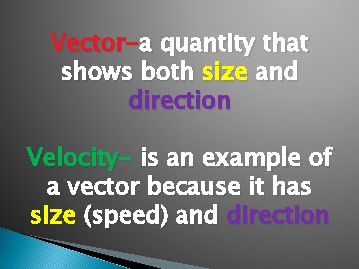 Vector-a quantity that shows both size and direction Velocity- is an example of a