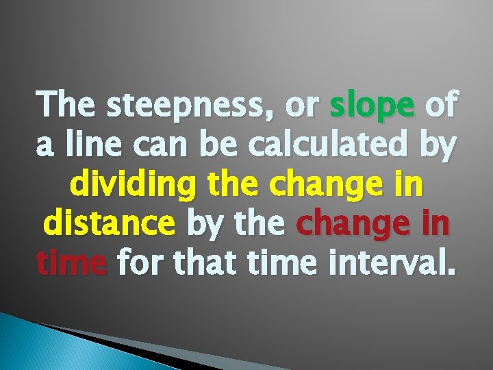 The steepness, or slope of a line can be calculated by dividing the change