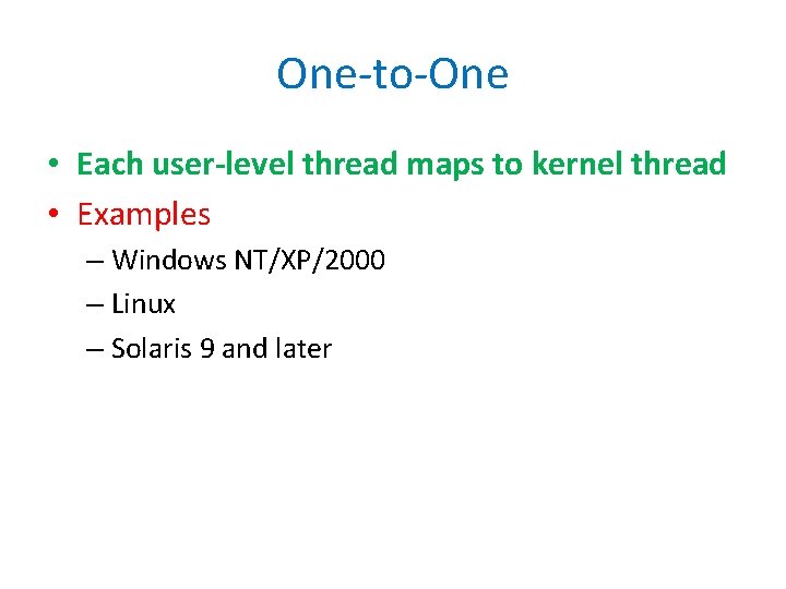 One-to-One • Each user-level thread maps to kernel thread • Examples – Windows NT/XP/2000