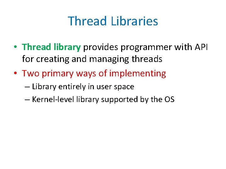 Thread Libraries • Thread library provides programmer with API for creating and managing threads