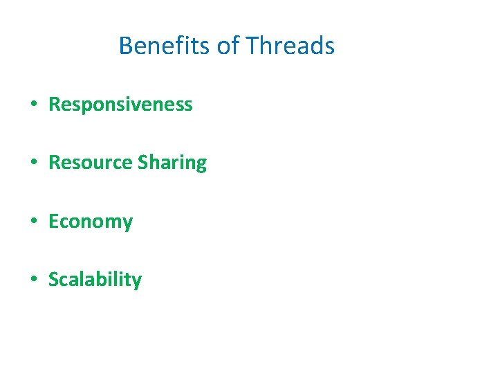 Benefits of Threads • Responsiveness • Resource Sharing • Economy • Scalability 