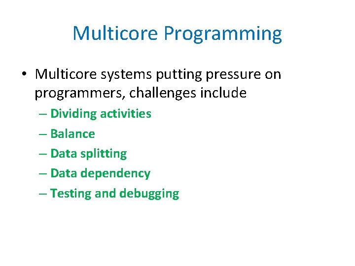 Multicore Programming • Multicore systems putting pressure on programmers, challenges include – Dividing activities