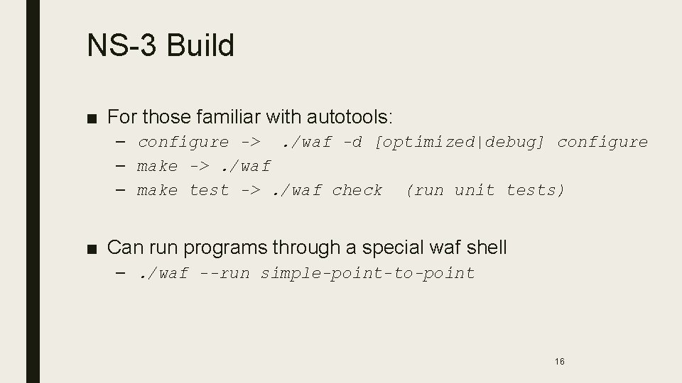 NS-3 Build ■ For those familiar with autotools: – configure ->. /waf -d [optimized|debug]