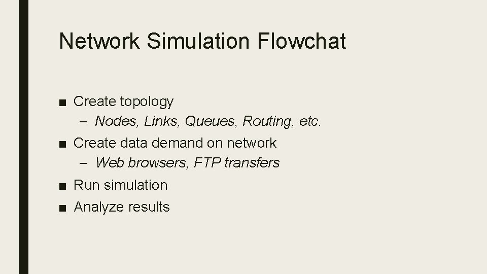 Network Simulation Flowchat ■ Create topology – Nodes, Links, Queues, Routing, etc. ■ Create