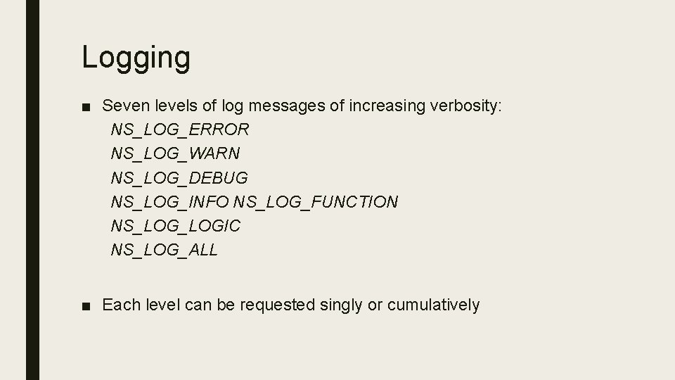 Logging ■ Seven levels of log messages of increasing verbosity: NS_LOG_ERROR NS_LOG_WARN NS_LOG_DEBUG NS_LOG_INFO