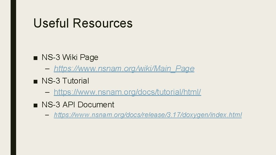 Useful Resources ■ NS-3 Wiki Page – https: //www. nsnam. org/wiki/Main_Page ■ NS-3 Tutorial