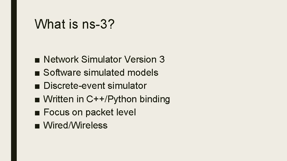 What is ns-3? ■ ■ ■ Network Simulator Version 3 Software simulated models Discrete-event