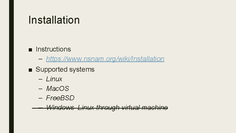 Installation ■ Instructions – https: //www. nsnam. org/wiki/Installation ■ Supported systems – Linux –