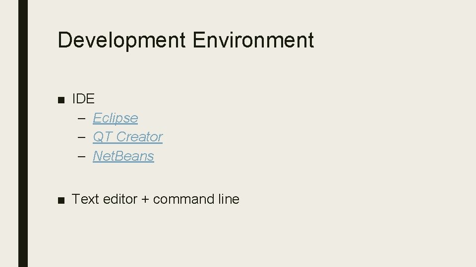 Development Environment ■ IDE – Eclipse – QT Creator – Net. Beans ■ Text