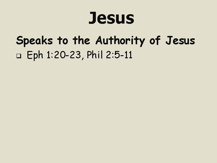 Jesus Speaks to the Authority of Jesus q Eph 1: 20 -23, Phil 2: