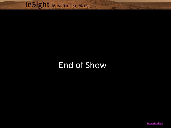 In. Sight Mission to Mars End of Show Return to slide 1 