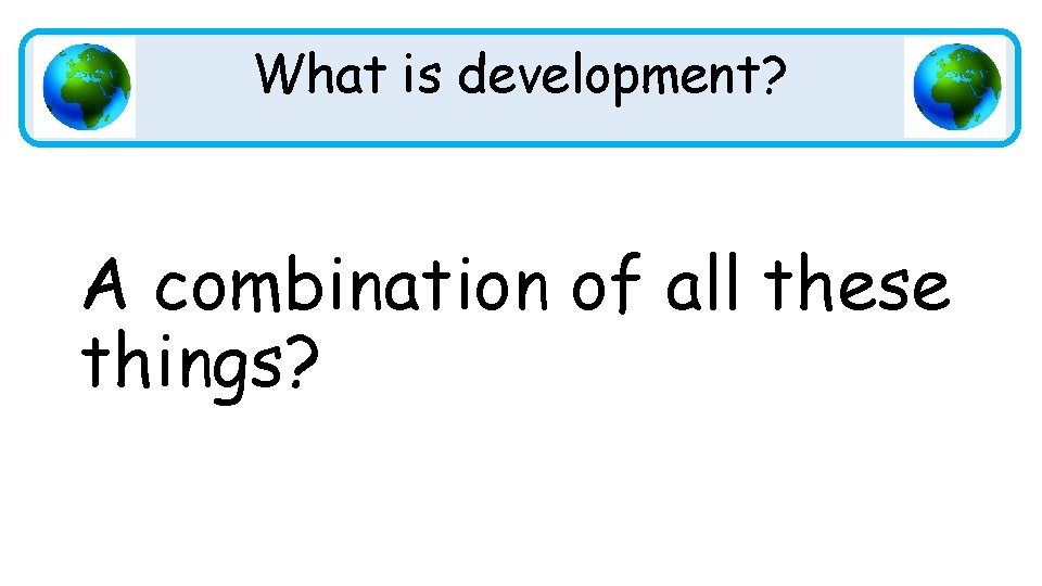 What is development? A combination of all these things? 