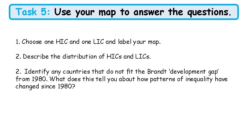 Task 5: Use your map to answer the questions. 1. Choose one HIC and