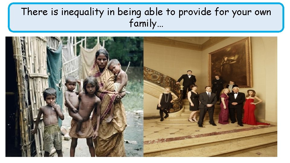 There is inequality in being able to provide for your own family… 