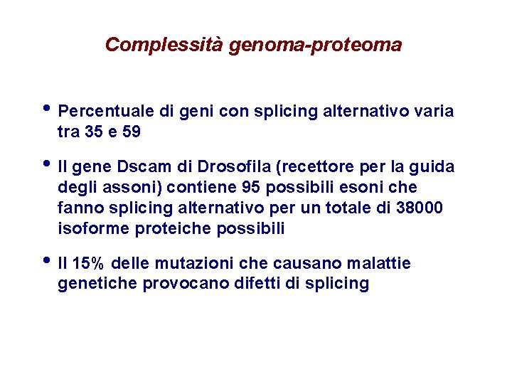 Complessità genoma-proteoma • Percentuale di geni con splicing alternativo varia tra 35 e 59 Complessità genoma-proteoma • Percentuale di geni con splicing alternativo varia tra 35 e 59