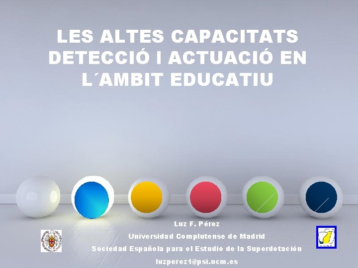 LES ALTES CAPACITATS DETECCIÓ l ACTUACIÓ EN L´AMBIT EDUCATIU Luz F. Pérez Universidad Complutense